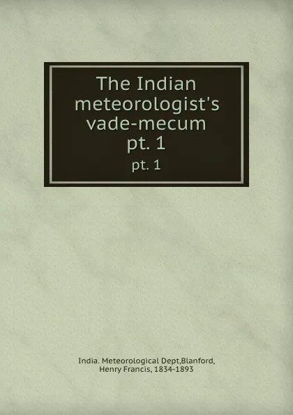 Обложка книги The Indian meteorologist.s vade-mecum. pt. 1, India. Meteorological Dept