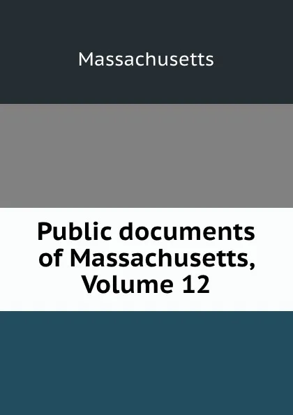 Обложка книги Public documents of Massachusetts, Volume 12, Massachusetts