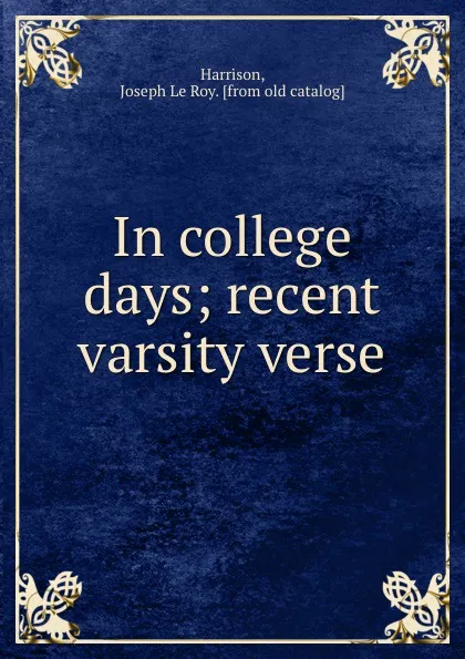 Обложка книги In college days; recent varsity verse, Joseph le Roy Harrison