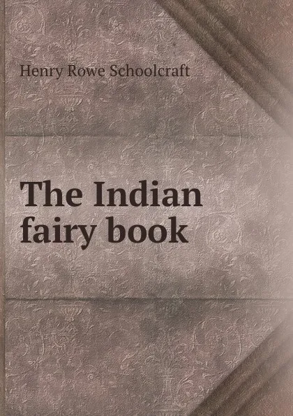 Обложка книги The Indian fairy book, Henry Rowe Schoolcraft