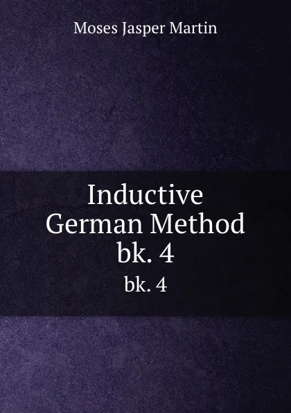 Обложка книги Inductive German Method. bk. 4, Moses Jasper Martin