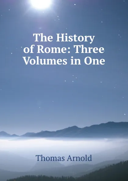 Обложка книги The History of Rome: Three Volumes in One, Thomas Arnold