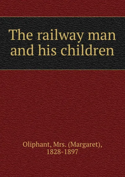 Обложка книги The railway man and his children, Margaret Oliphant