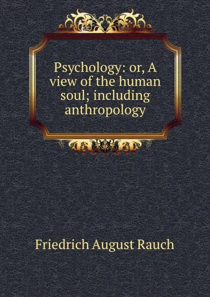 Обложка книги Psychology: or, A view of the human soul; including anthropology, Friedrich August Rauch