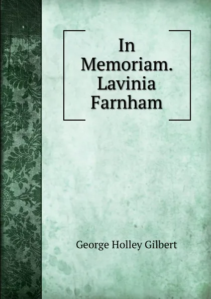 Обложка книги In Memoriam. Lavinia Farnham, George Holley Gilbert