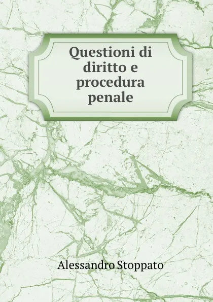 Обложка книги Questioni di diritto e procedura penale, Alessandro Stoppato