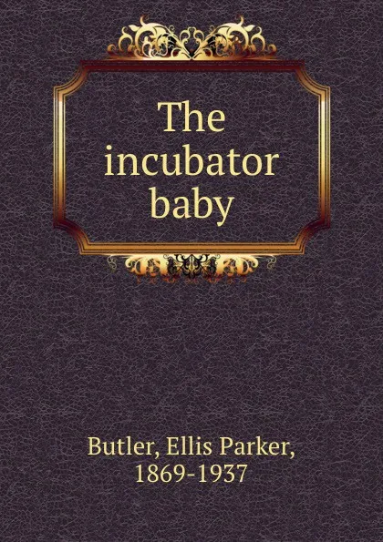 Обложка книги The incubator baby, Ellis Parker Butler