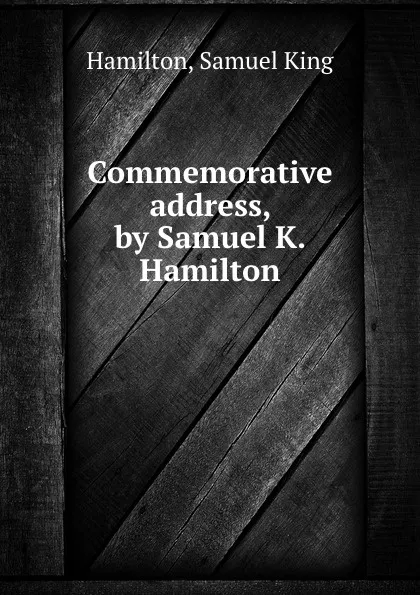 Обложка книги Commemorative address, by Samuel K. Hamilton, Samuel King Hamilton