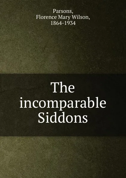 Обложка книги The incomparable Siddons, Florence Mary Wilson Parsons