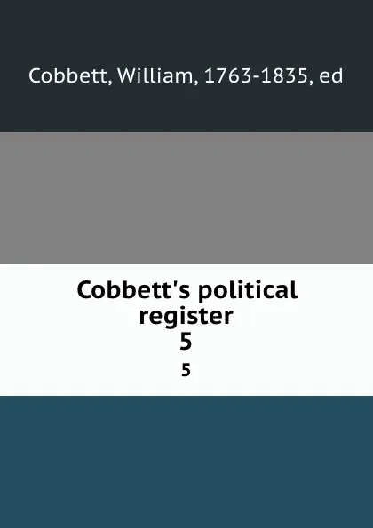 Обложка книги Cobbett.s political register. 5, William Cobbett