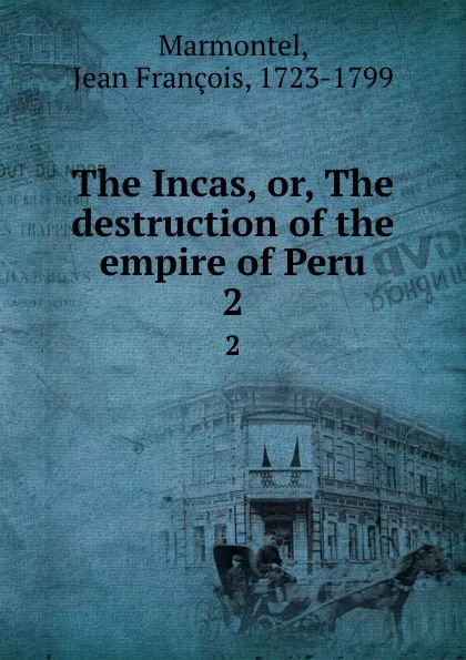 Обложка книги The Incas, or, The destruction of the empire of Peru. 2, Jean François Marmontel