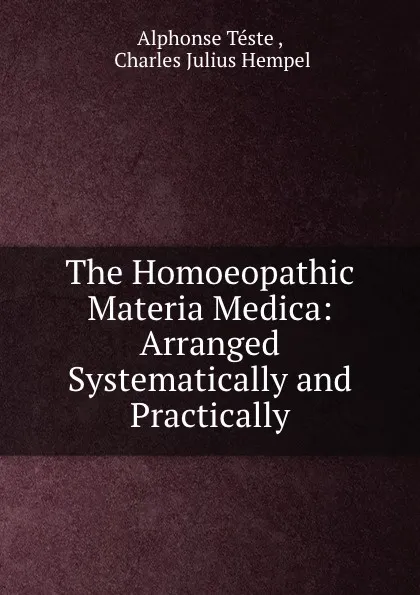 Обложка книги The Homoeopathic Materia Medica: Arranged Systematically and Practically, Alphonse Téste