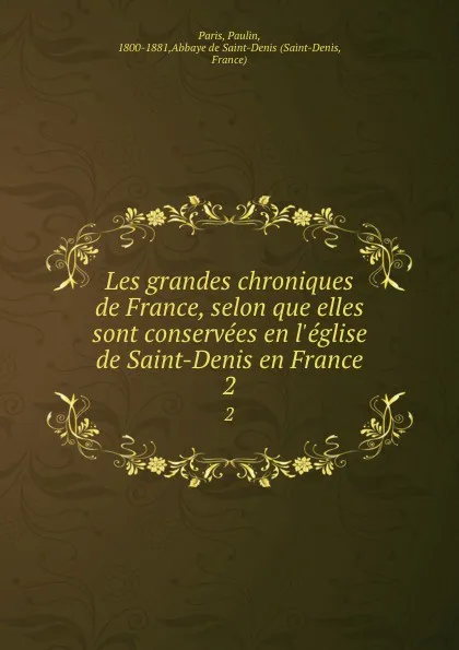 Обложка книги Les grandes chroniques de France, selon que elles sont conservees en l.eglise de Saint-Denis en France. 2, Paulin Paris