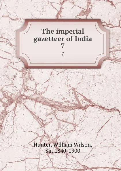 Обложка книги The imperial gazetteer of India. 7, Hunter William Wilson