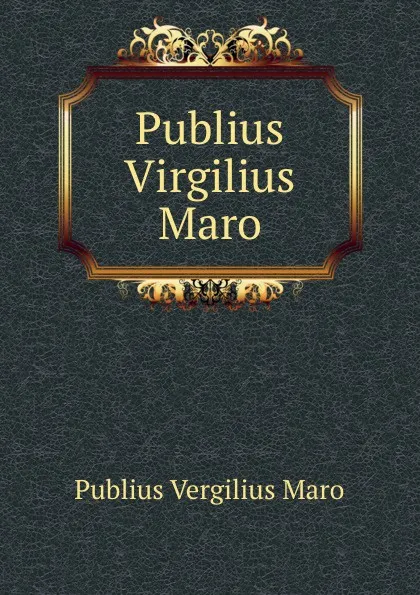 Обложка книги Publius Virgilius Maro, Publius Vergilius Maro