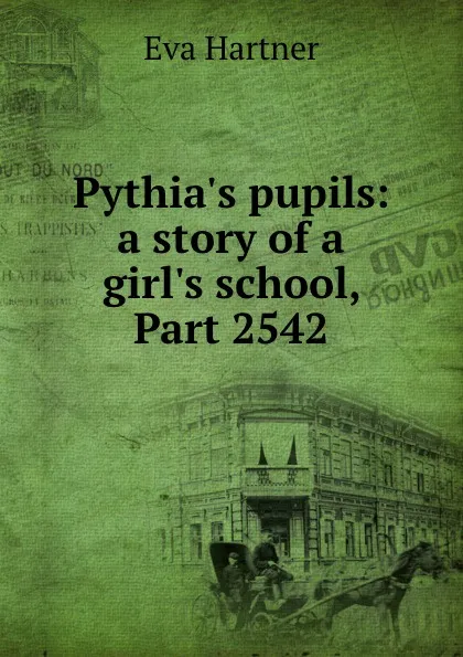 Обложка книги Pythia.s pupils: a story of a girl.s school, Part 2542, Eva Hartner