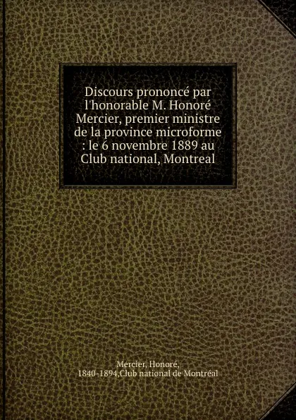 Обложка книги Discours prononce par l.honorable M. Honore Mercier, premier ministre de la province microforme : le 6 novembre 1889 au Club national, Montreal, Honoré Mercier