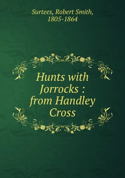 Обложка книги Hunts with Jorrocks : from Handley Cross, Robert Smith Surtees