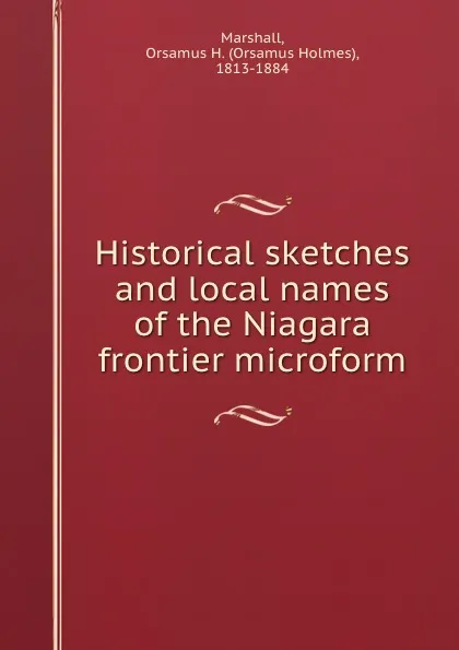 Обложка книги Historical sketches and local names of the Niagara frontier microform, Orsamus Holmes Marshall