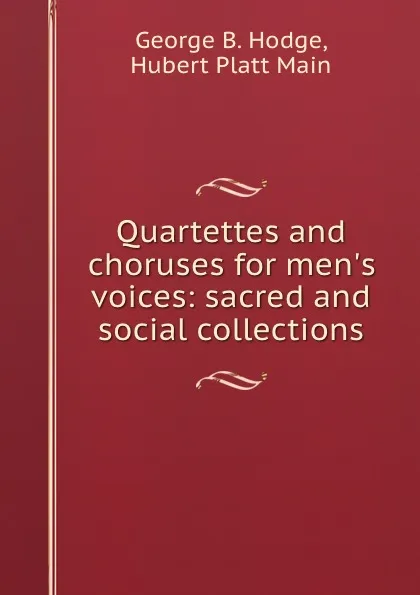 Обложка книги Quartettes and choruses for men.s voices: sacred and social collections, George B. Hodge