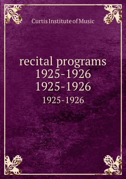 Обложка книги recital programs 1925-1926. 1925-1926, Curtis Institute of Music