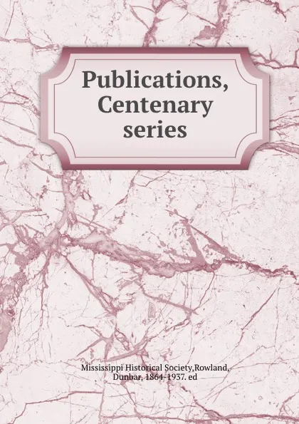 Обложка книги Publications, Centenary series, Dunbar Rowland