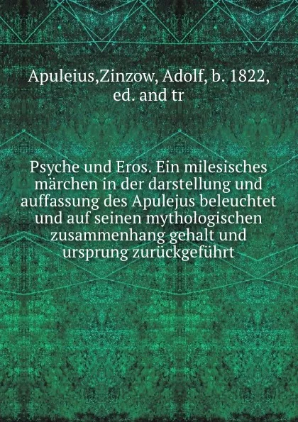 Обложка книги Psyche und Eros. Ein milesisches marchen in der darstellung und auffassung des Apulejus beleuchtet und auf seinen mythologischen zusammenhang gehalt und ursprung zuruckgefuhrt, Zinzow Apuleius