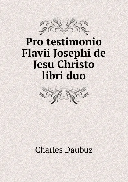 Обложка книги Pro testimonio Flavii Josephi de Jesu Christo libri duo, Charles Daubuz