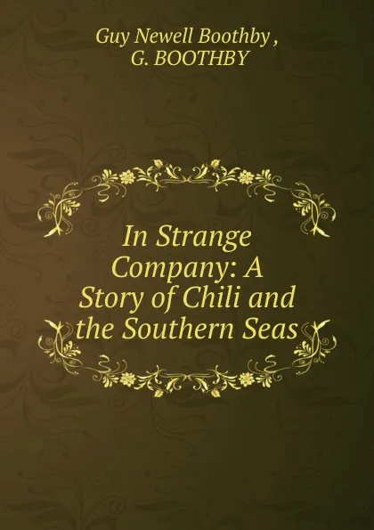 Обложка книги In Strange Company: A Story of Chili and the Southern Seas, Guy Newell Boothby