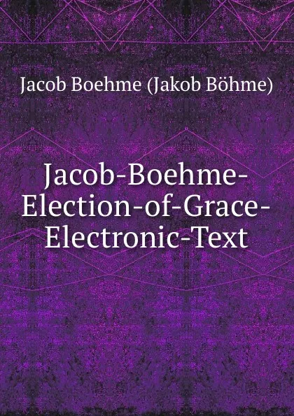 Обложка книги Jacob-Boehme-Election-of-Grace-Electronic-Text, Jacob Boehme