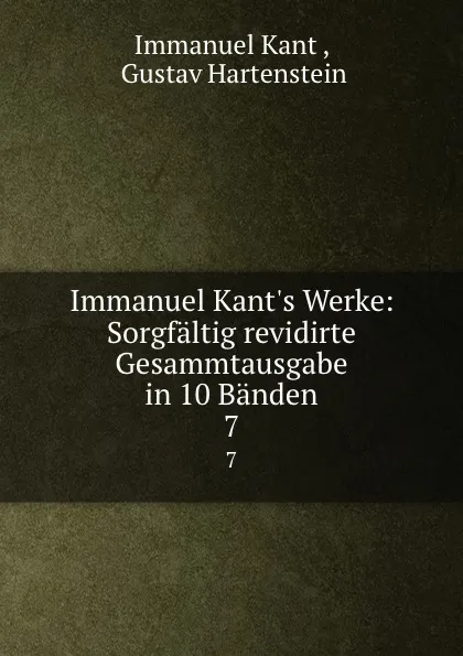 Обложка книги Immanuel Kant.s Werke: Sorgfaltig revidirte Gesammtausgabe in 10 Banden. 7, Immanuel Kant