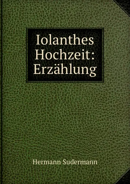Обложка книги Iolanthes Hochzeit: Erzahlung., Sudermann Hermann