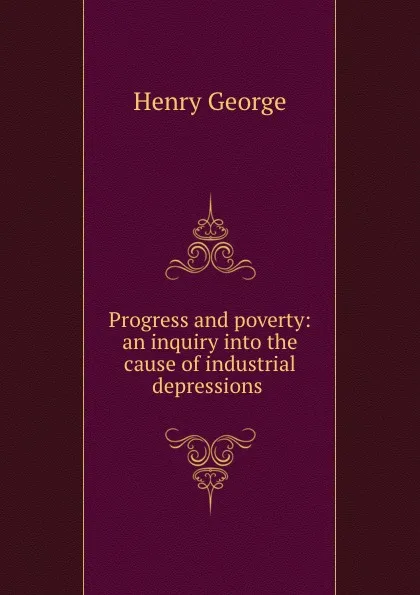 Обложка книги Progress and poverty: an inquiry into the cause of industrial depressions ., Henry George