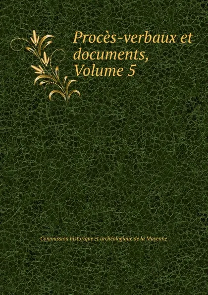 Обложка книги Proces-verbaux et documents, Volume 5, Commission historique et archéologique de la Mayenne