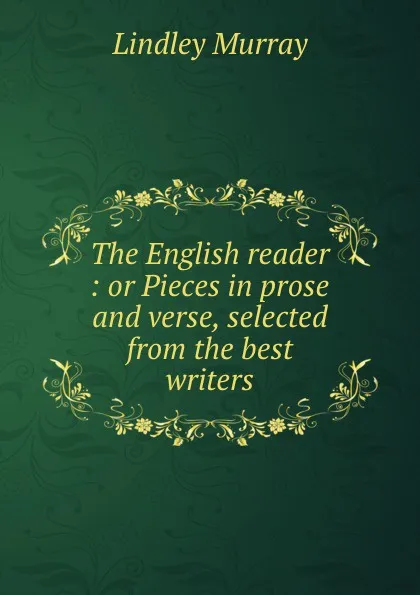 Обложка книги The English reader : or Pieces in prose and verse, selected from the best writers, Lindley Murray