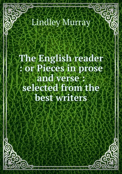 Обложка книги The English reader : or Pieces in prose and verse : selected from the best writers, Lindley Murray