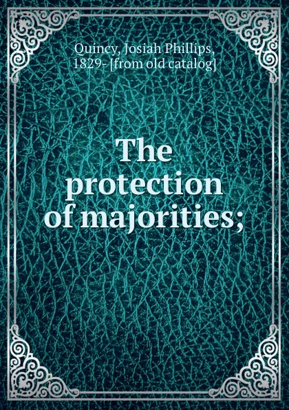 Обложка книги The protection of majorities;, Josiah Phillips Quincy