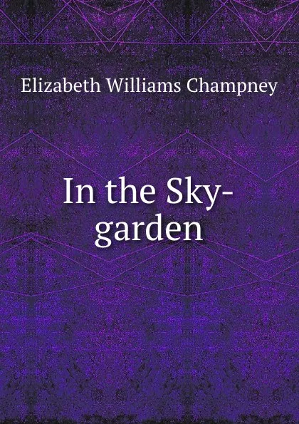 Обложка книги In the Sky-garden, Elizabeth Williams Champney