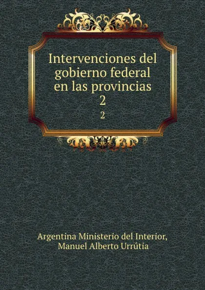 Обложка книги Intervenciones del gobierno federal en las provincias. 2, Argentina Ministerio del Interior