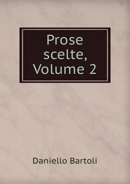 Обложка книги Prose scelte, Volume 2, Daniello Bartoli