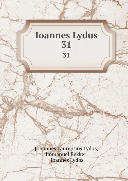 Обложка книги Ioannes Lydus. 31, Johannes Laurentius Lydus