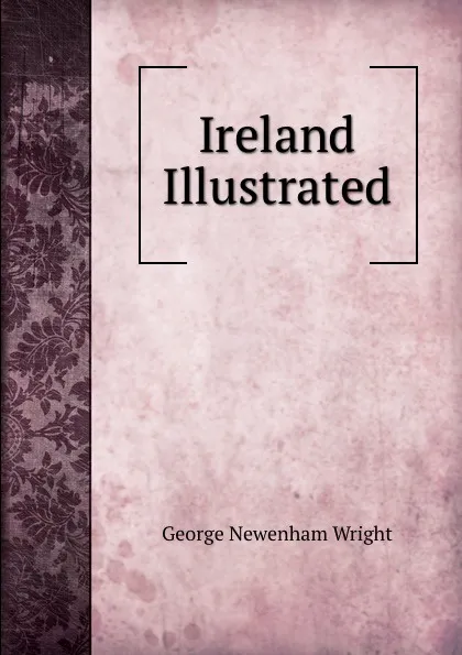 Обложка книги Ireland Illustrated, George Newenham Wright