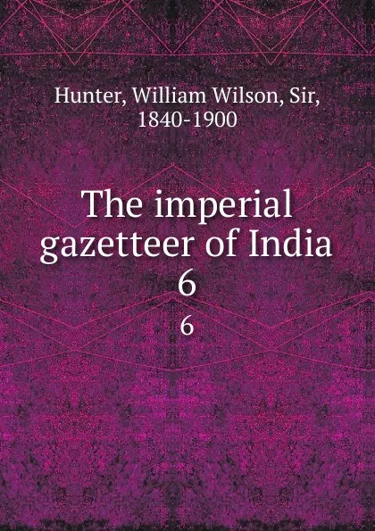 Обложка книги The imperial gazetteer of India. 6, Hunter William Wilson