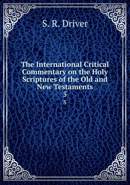 Обложка книги The International Critical Commentary on the Holy Scriptures of the Old and New Testaments. 5, S. R. Driver