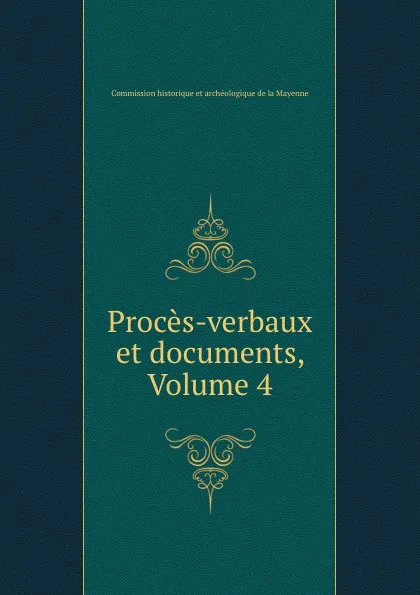 Обложка книги Proces-verbaux et documents, Volume 4, Commission historique et archéologique de la Mayenne