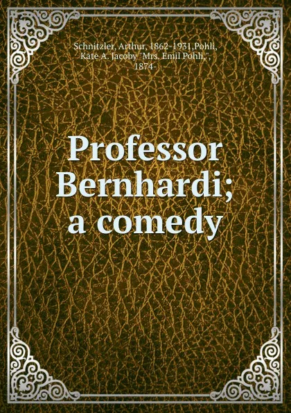 Обложка книги Professor Bernhardi; a comedy, Arthur Schnitzler