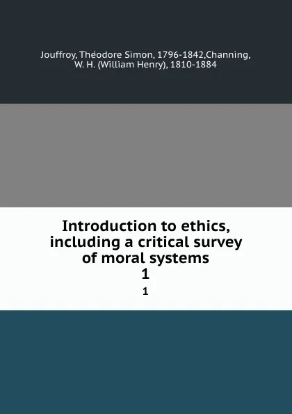 Обложка книги Introduction to ethics, including a critical survey of moral systems. 1, Théodore Simon Jouffroy