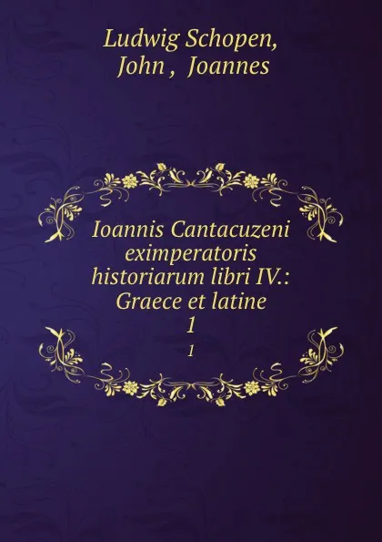 Обложка книги Ioannis Cantacuzeni eximperatoris historiarum libri IV.: Graece et latine. 1, Ludwig Schopen