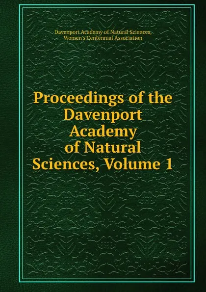 Обложка книги Proceedings of the Davenport Academy of Natural Sciences, Volume 1, Davenport Academy of Natural Sciences