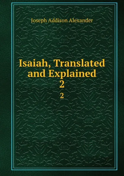 Обложка книги Isaiah, Translated and Explained. 2, Joseph Addison Alexander